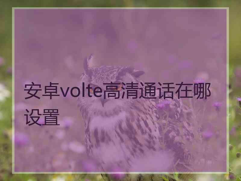 安卓volte高清通话在哪设置