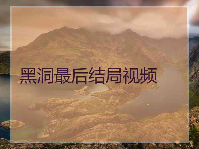 黑洞最后结局视频