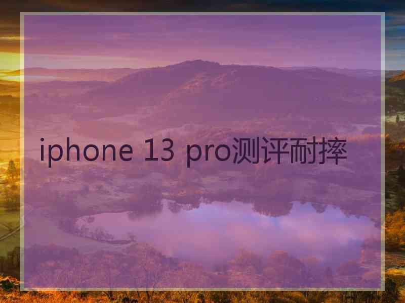iphone 13 pro测评耐摔