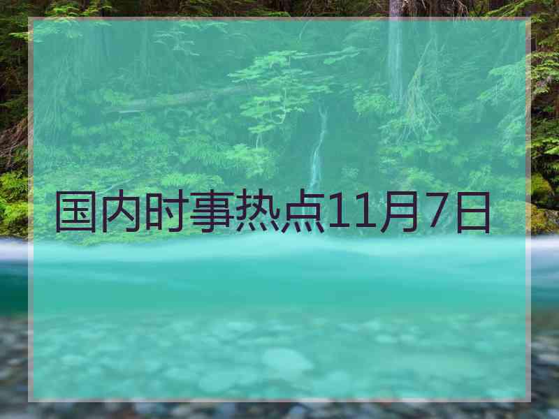 国内时事热点11月7日