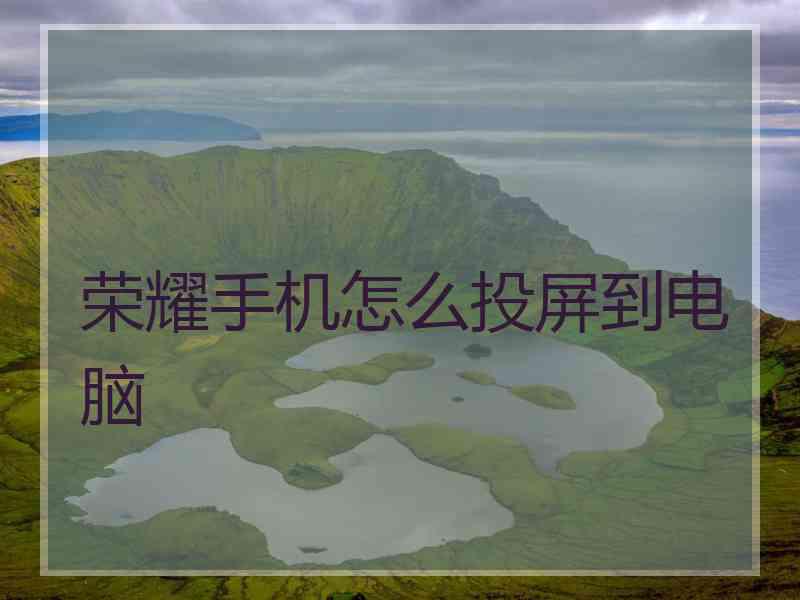 荣耀手机怎么投屏到电脑