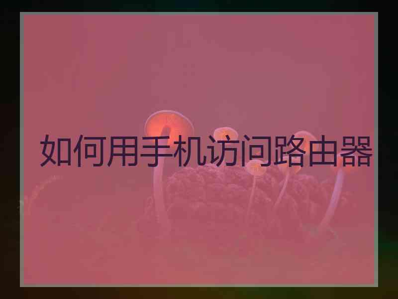 如何用手机访问路由器