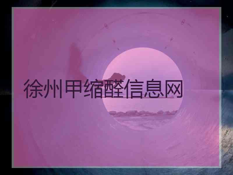 徐州甲缩醛信息网