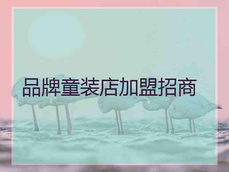 品牌童装店加盟招商