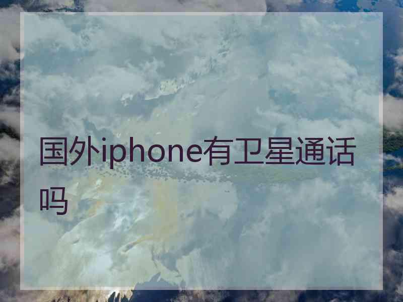 国外iphone有卫星通话吗