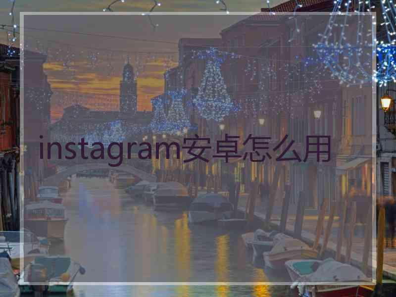 instagram安卓怎么用