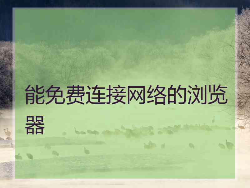 能免费连接网络的浏览器