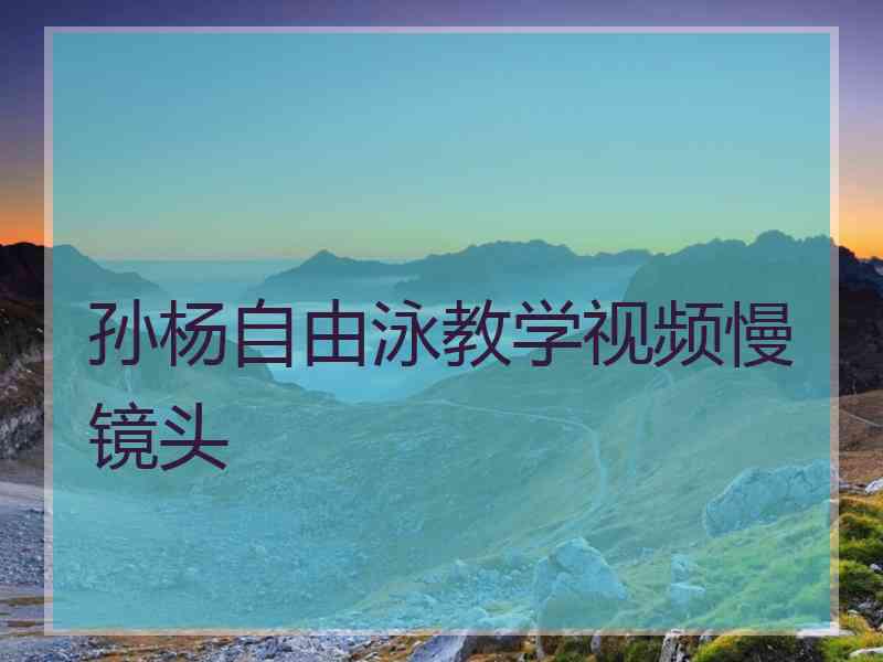 孙杨自由泳教学视频慢镜头