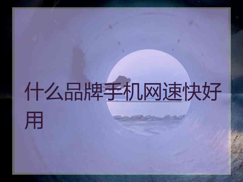 什么品牌手机网速快好用