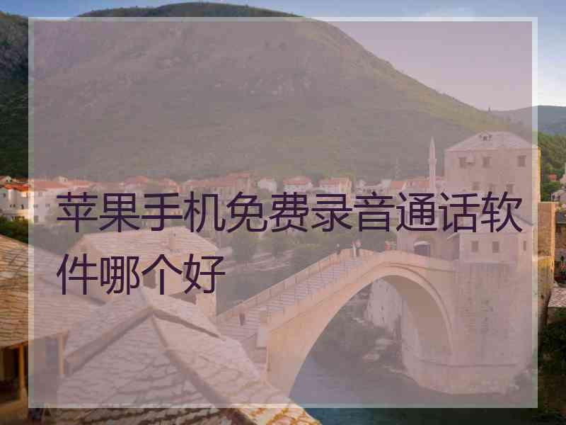 苹果手机免费录音通话软件哪个好
