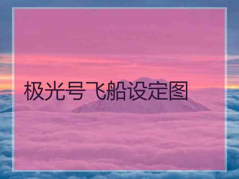 极光号飞船设定图