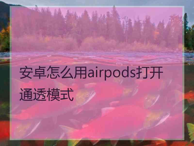安卓怎么用airpods打开通透模式
