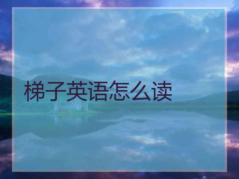 梯子英语怎么读