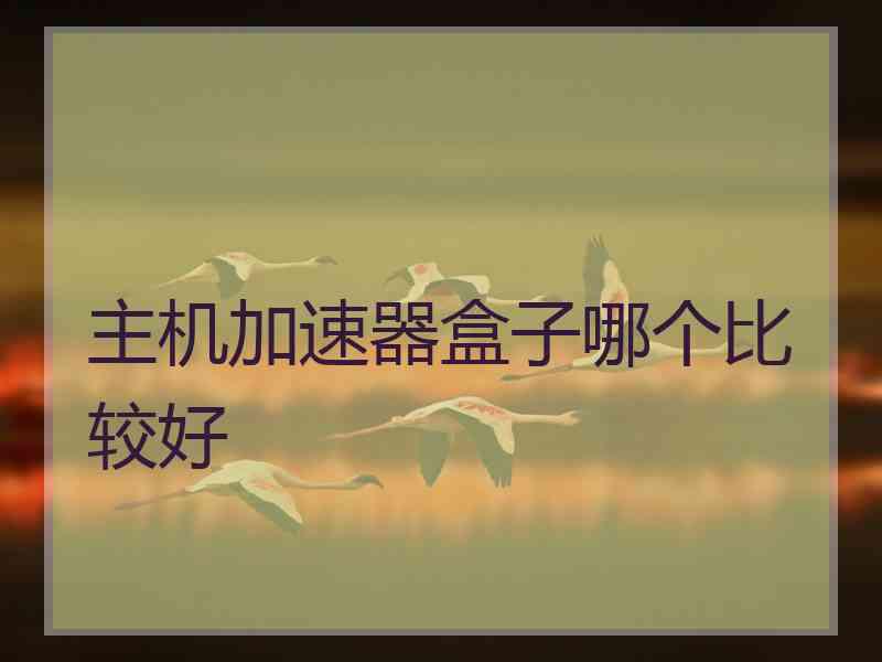 主机加速器盒子哪个比较好