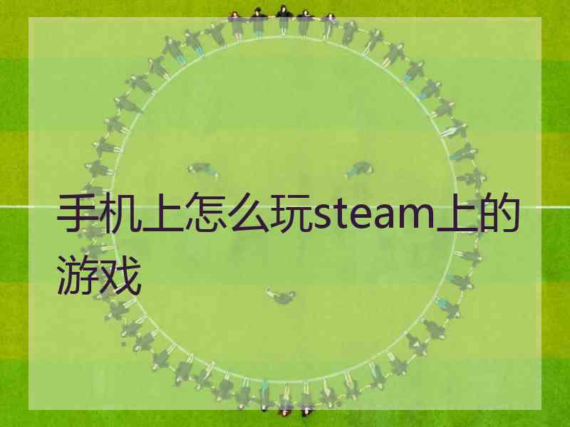 手机上怎么玩steam上的游戏