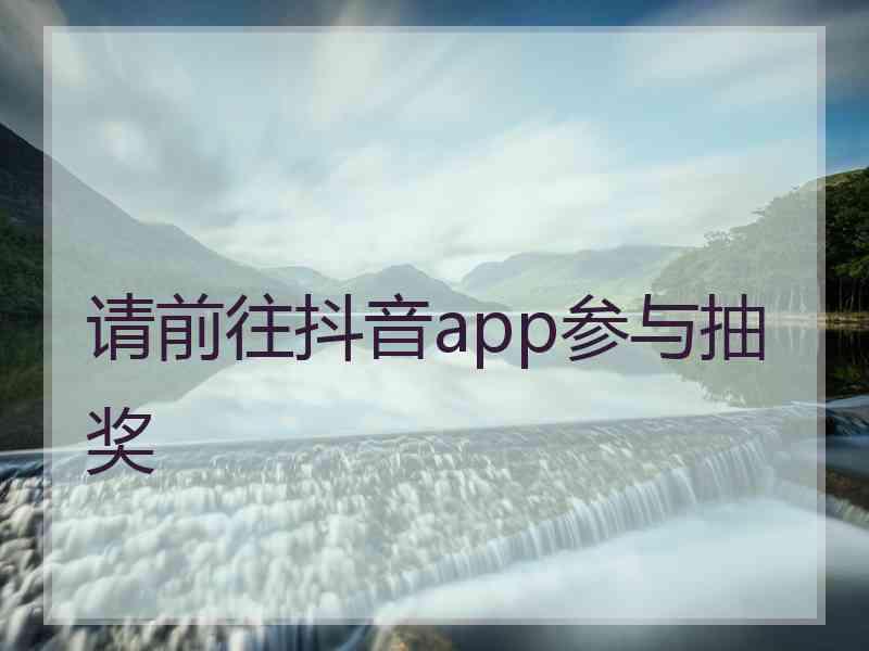 请前往抖音app参与抽奖