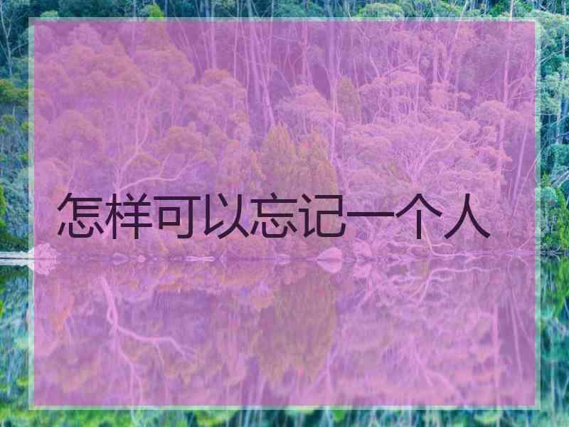 怎样可以忘记一个人