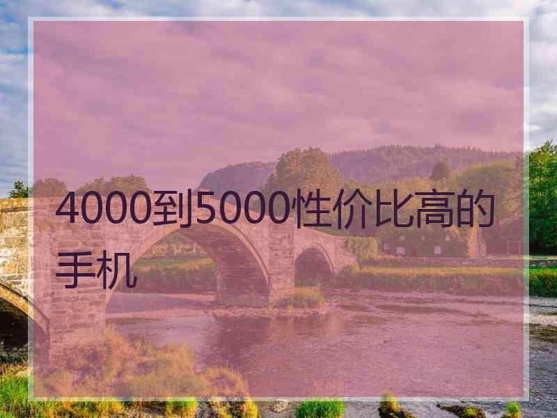 4000到5000性价比高的手机