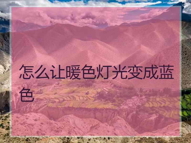 怎么让暖色灯光变成蓝色
