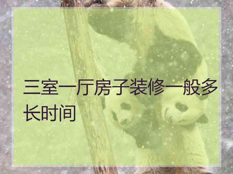 三室一厅房子装修一般多长时间