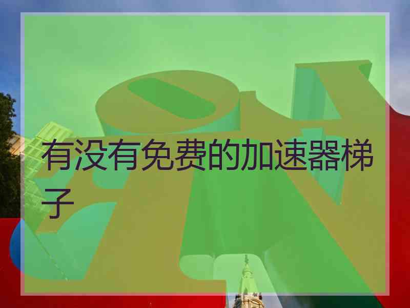 有没有免费的加速器梯子