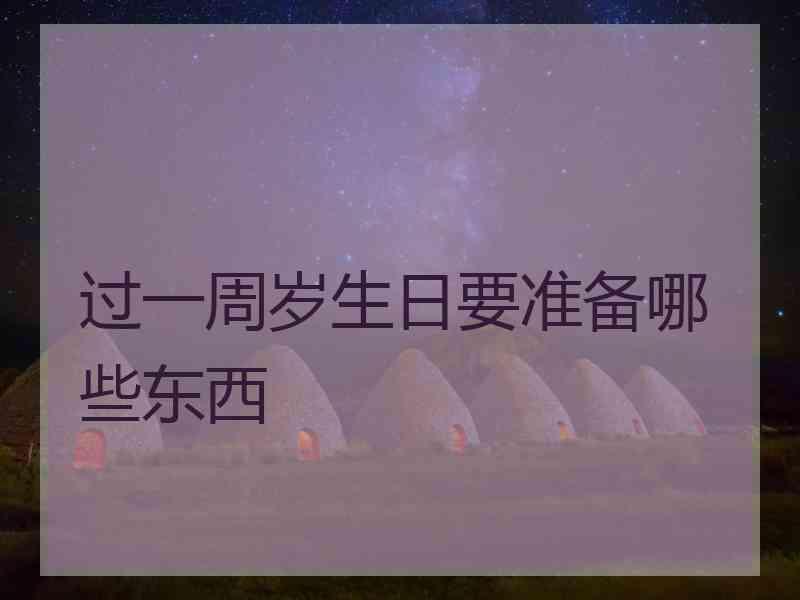 过一周岁生日要准备哪些东西
