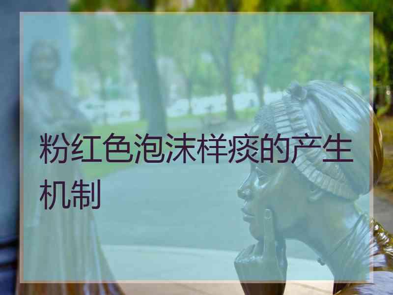 粉红色泡沫样痰的产生机制