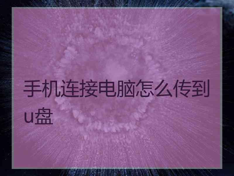 手机连接电脑怎么传到u盘