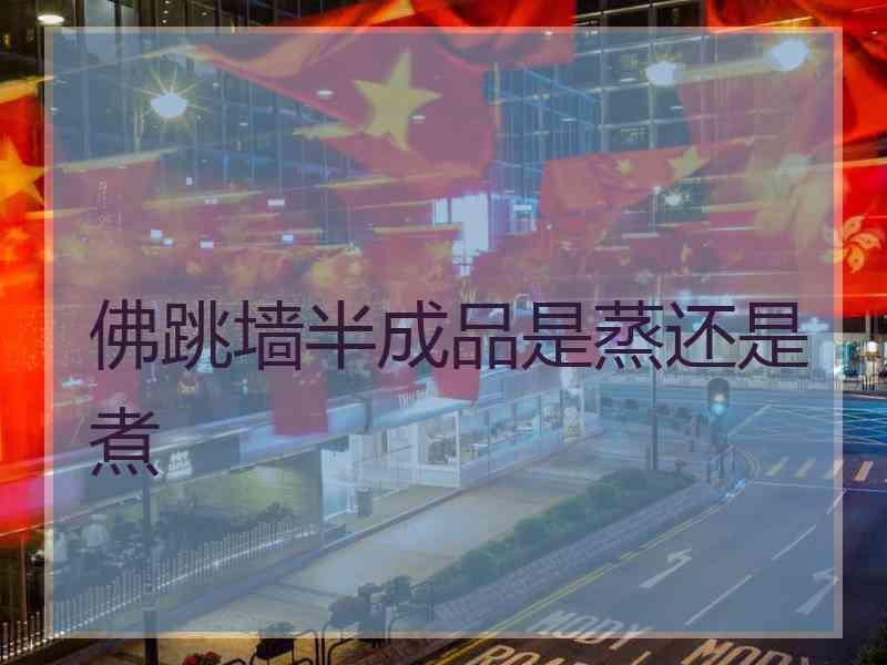 佛跳墙半成品是蒸还是煮