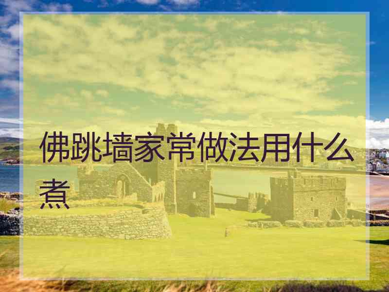 佛跳墙家常做法用什么煮
