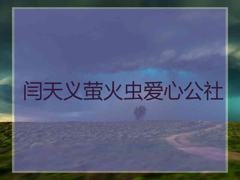闫天义萤火虫爱心公社