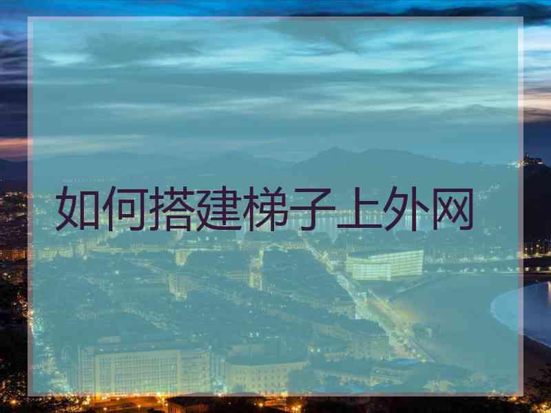 如何搭建梯子上外网