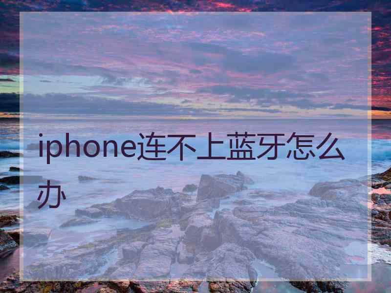 iphone连不上蓝牙怎么办