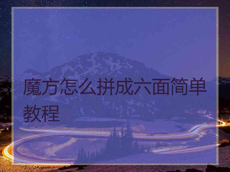 魔方怎么拼成六面简单教程