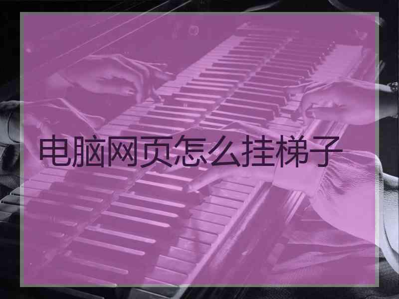 电脑网页怎么挂梯子
