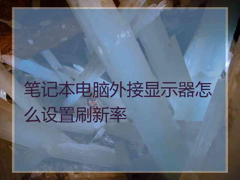 笔记本电脑外接显示器怎么设置刷新率