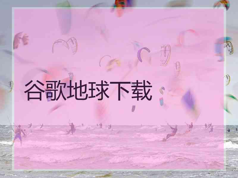 谷歌地球下载