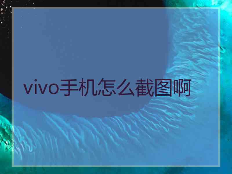 vivo手机怎么截图啊