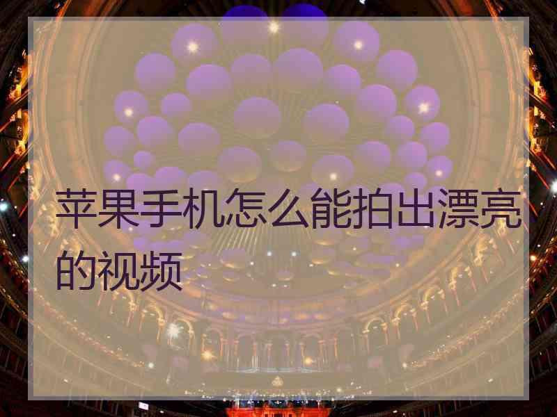 苹果手机怎么能拍出漂亮的视频