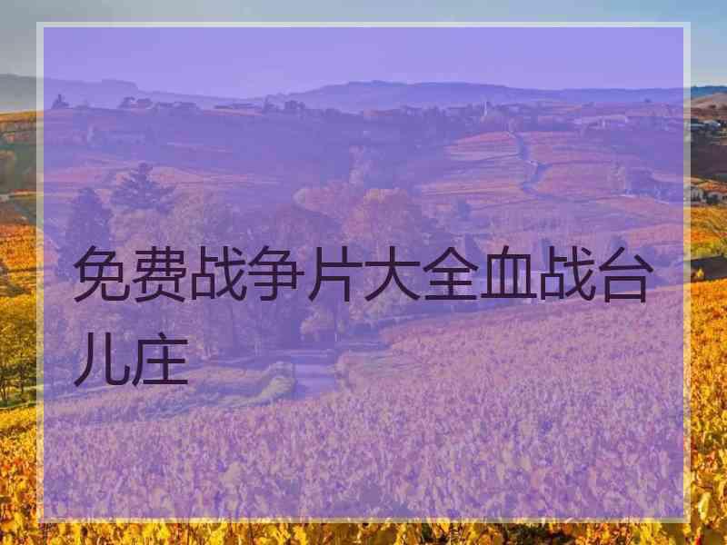 免费战争片大全血战台儿庄