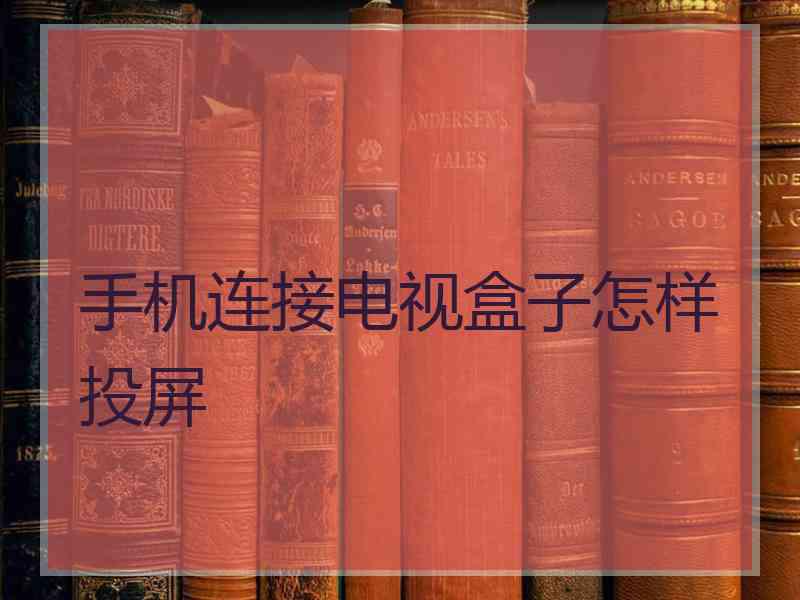 手机连接电视盒子怎样投屏