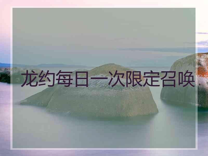 龙约每日一次限定召唤