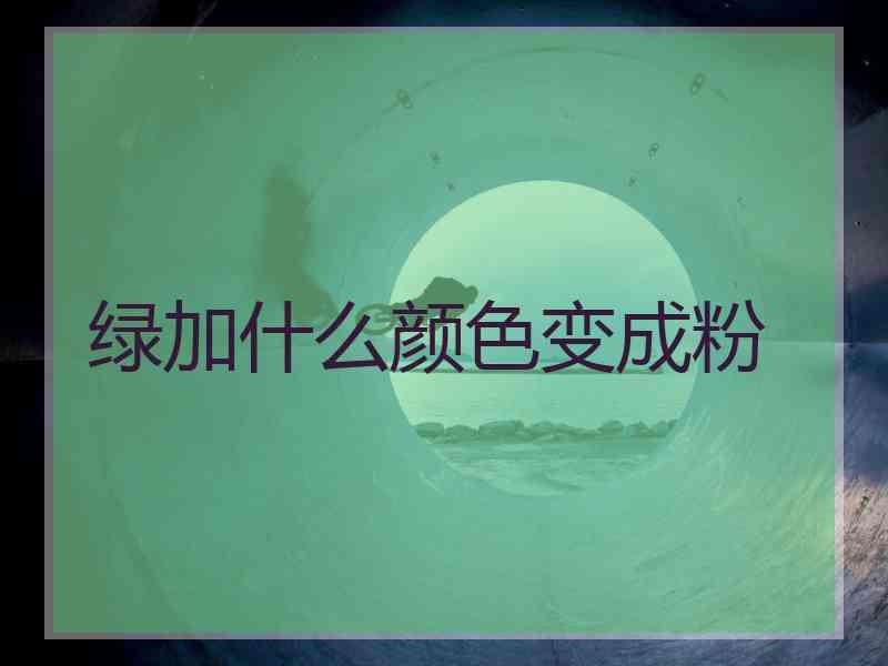 绿加什么颜色变成粉