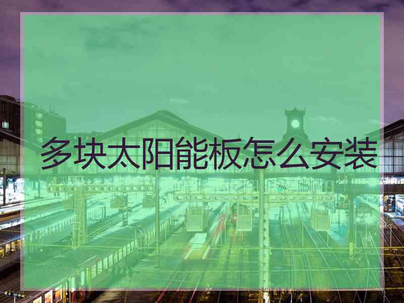 多块太阳能板怎么安装