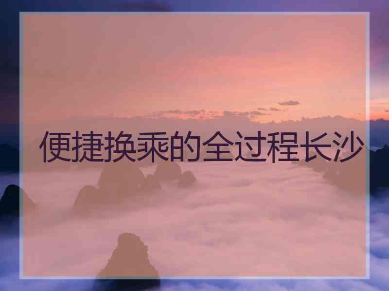 便捷换乘的全过程长沙
