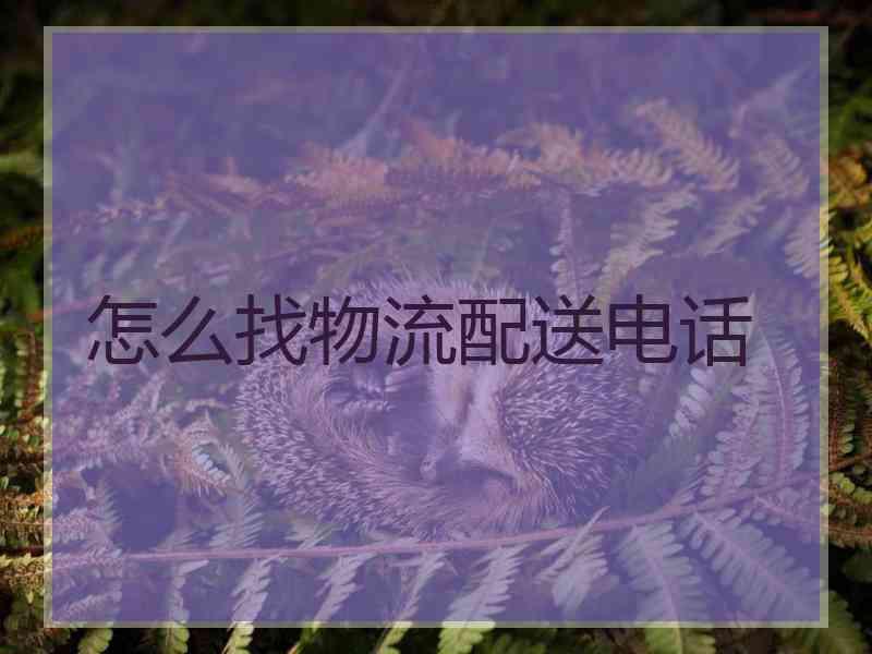 怎么找物流配送电话
