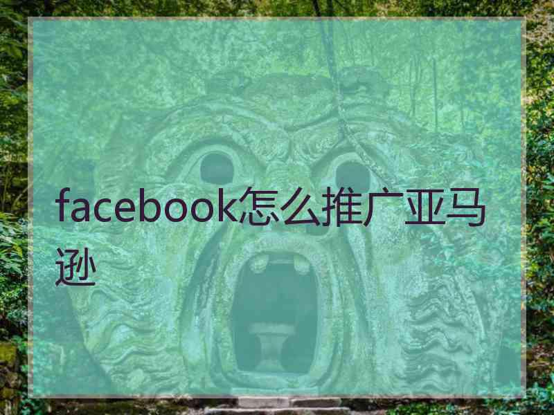 facebook怎么推广亚马逊