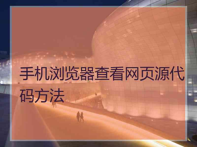 手机浏览器查看网页源代码方法