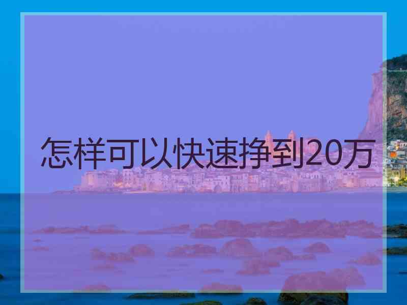 怎样可以快速挣到20万