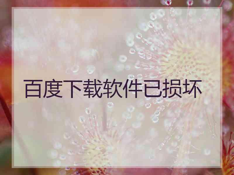 百度下载软件已损坏